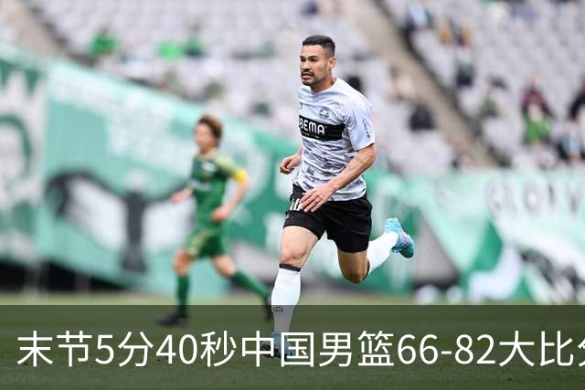 末节5分40秒中国男篮66-82大比分落后 杨瀚森面带微笑表情放松