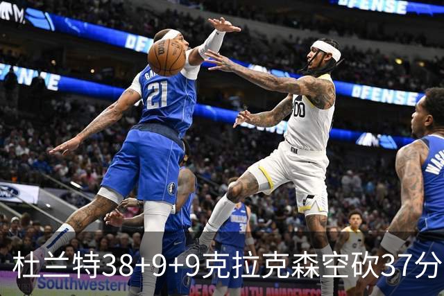 杜兰特38+9+9克拉克森空砍37分 太阳险胜爵士