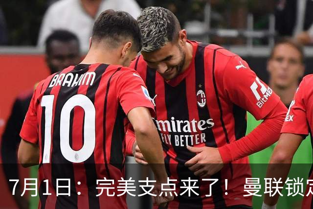 7月1日：完美支点来了！曼联锁定荷兰国脚前锋，世界杯3场3球，他能根治红魔锋线无支点顽疾？